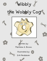 Wibbly the Wobbly Cog B0B6LJLSQD Book Cover
