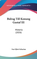 Bidrag Till Konung Gustaf III: Historia (1826) 1160718369 Book Cover