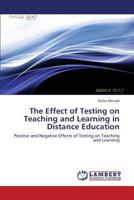 The Effect of Testing on Teaching and Learning in Distance Education: Positive and Negative Effects of Testing on Teaching and Learning 3659443972 Book Cover