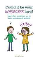 Could it be your hormones love?: (and other questions not to ask a menopausal woman) 1739559002 Book Cover