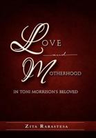 Love and Motherhood in Toni Morrison's Beloved 146537065X Book Cover