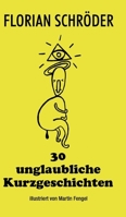 30 unglaubliche Kurzgeschichten: Eine rasante Achterbahnfahrt durch die Höhen und Tiefen menschlicher Existenzen. (German Edition) 3384817354 Book Cover