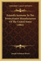 Friendly Sermons to the Protectionist Manufacturers of the United States (Classic Reprint) 1164652702 Book Cover