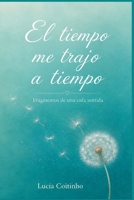 El tiempo me trajo a tiempo: Poemas contemporáneos sobre el amor, el deseo, el tiempo, las emociones y la búsqueda interior. Fragmentos de una vida ... su lugar en el mundo. (Spanish Edition) B0H2HY17QL Book Cover