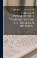 Abhandlungen von den vornehmsten Wahrheiten der natürlichen Religion. 1017052867 Book Cover