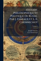 Histoire Philosophique Et Politique De Russie, Par J. Esneaux Et L. E. Chennechot, Volume 2 1142852474 Book Cover