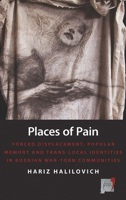 Places of Pain: Forced Displacement, Popular Memory and Trans-Local Identities in Bosnian War-Torn Communities 1782387625 Book Cover