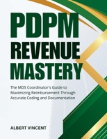 PDPM Revenue Mastery: The MDS Coordinator's Guide to Maximizing Reimbursement Through Accurate Coding and Documentation B0GXZ5GJZC Book Cover