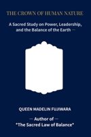 THE CROWN OF HUMAN NATURE: A Sacred Study on Power, Leadership, and the Balance of the Earth B0GJRV866Z Book Cover