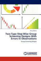 Two-Type Step-Wise Group Screening Designs With Errors In Observations: Group Screening Designs 3848496593 Book Cover