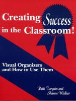Creating Success in the Classroom!: Visual Organizers and How to Use Them 1563084376 Book Cover