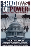 Shadows of Power: Who Really Runs The US Government: The Hidden Forces Behind America's Leadership and How Elites, Media, and the Military-Industrial ... the Nation (Living the Good life you deserve) B0DW492Z87 Book Cover
