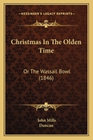 Christmas in the Olden Time, Or, the Wassail Bowl 1166584364 Book Cover