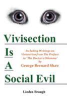 Vivisection Is a Social Evil: Including Writings on Vivisection by George Bernard Shaw 0995634645 Book Cover