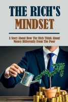 The Rich's Mindset: A Story About How The Rich Think About Money Differently From The Poor: How The Rich Think Differently From The Poor B09DFNHJK2 Book Cover