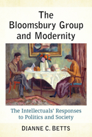 The Bloomsbury Group and Modernity: The Intellectuals' Responses to Politics and Society 1476697817 Book Cover