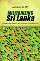 Militarizing Sri Lanka: Popular Culture, Memory and Narrative in the Armed Conflict 0761936351 Book Cover
