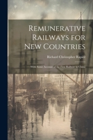 Remunerative Railways for New Countries: With Some Account of the First Railway in China 1021332429 Book Cover