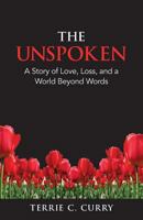 The Unspoken: A Story of Love, Loss, and a World Beyond Words 0692654658 Book Cover