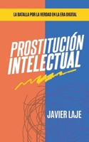 Prostitución Intelectual - La Batalla Por La Verdad En La Era Digital (Javier Laje) (Spanish Edition) B0DVQKTMNC Book Cover