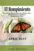 El Rompimiento: UNA GUIA DE 30 DIAS PARA ENCONTRAR A DIOS, EXPERIMENTAR LA LIBERTAD Y DISFRUTAR DEL ÉXITO. 1791570488 Book Cover