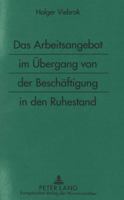 Das Arbeitsangebot Im Uebergang Von Der Beschaeftigung in Den Ruhestand: Eine Analyse Der Arbeitsanreize Durch Sozialrechtliche Regelungen in Der Spae 3631316143 Book Cover