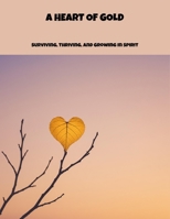 A Heart Of Gold: Surviving, Thriving, And Growing In Spirit B0FNRRDJCH Book Cover