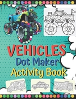 Vehicles Dot Maker Activity Book: Mighty Trucks & Cars And Vehicles Dot Markers Activity Book For Toddlers Ages 2-4 Easy Guided BIG DOTS Best Gift For B093MVWSMR Book Cover