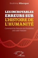Les incroyables erreurs sur l'histoire de l'humanité: Comment les théories de l'évolution ont voilé l'histoire (Harmattan Sénégal) (French Edition) 2140271254 Book Cover