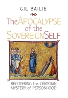 The Apocalypse of the Sovereign Self: Recovering the Christian Mystery of Personhood 1621389286 Book Cover