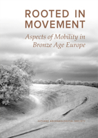 Rooted in Movement: Aspects in Mobility in Bronze Age Europe 8788415880 Book Cover