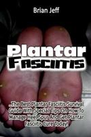 Plantar Fasciitis: The Best Plantar Fasciitis Survival Guide With Special Tips On How To Manage Heel Spur And Get Plantar Fasciitis Cure Today! 1535287942 Book Cover