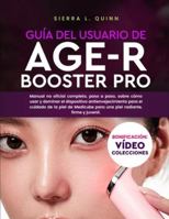 GUÍA DEL USUARIO DE AGE-R BOOSTER PRO: Manual no oficial completo, paso a paso, sobre cómo usar y dominar el dispositivo antienvejecimiento para el ... para una piel radiante, firme y juvenil. B0G3KZTMDX Book Cover