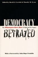 Democracy Betrayed: The Wilmington Race Riot of 1898 and Its Legacy 0807847550 Book Cover