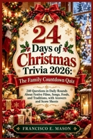 24 Days of Christmas Trivia 2026: The Family Countdown Quiz 240 Questions in Daily Rounds About Festive Films, Songs, Foods, and Traditions, with ... Score Sheets (CHRISTMAS TRIVIA AND QUIZ 2026) B0HK28P5T5 Book Cover