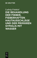 Die Behandlung Der Fieber, Fieberhaften Hautausschläge Und Der Primären Syphilis Mit Wasser 311236631X Book Cover