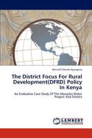 The District Focus For Rural Development(DFRD) Policy In Kenya: An Evaluative Case Study Of The Mosocho Water Project: Kisii District 3848427435 Book Cover
