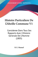 Histoire Particuliere de L'Abeille Commune: Consideree Dans Tous Ses Rapports Avec L'Histoire Generale de L'Homme ... 1273322363 Book Cover