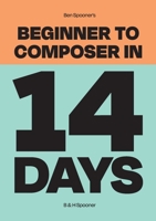 Ben Spooner's Beginner to Composer in 14 Days 139996769X Book Cover