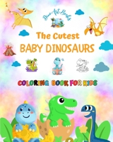 The Cutest Baby Dinosaurs - Coloring Book for Kids - Creative Scenes of Adorable Baby Dinosaurs - Perfect Gift for Kids: Unique Images of Lovely Baby Dinosaurs for Children's Relaxation and Fun B0C774VSX7 Book Cover