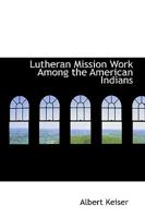 Lutheran Mission Work Among the American Indians 1347566872 Book Cover