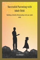 Successful parenting with adult child: Building a Healthy Relationship with your adult child B0B9QS2FFS Book Cover
