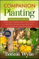 COMPANION PLANTING: The Beginner's Guide to Raising Organic Vegetables Gardens. Great for Reducing Pests Without Chemicals, Ensuring a Better Yield To Growing Plants also in Raised Bed Gardening. B089M1KW6W Book Cover