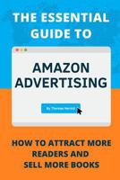 The Essential Guide to Amazon Advertising: How to Attract More Readers And Sell More Books 1729399843 Book Cover