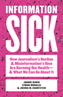 Information Sick: How Journalism's Decline and Misinformation's Rise Are Harming Our Health?and What We Can Do About It 1421453126 Book Cover