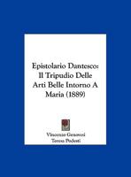 Epistolario Dantesco: Il Tripudio Delle Arti Belle Intorno A Maria (1889) 1169585299 Book Cover