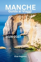 Guida ai Viaggi Manche 2026-2027: Mont Saint-Michel, Normandia, Francia, Europa, spettacolari litora, villaggi storici, avventure panoramiche, sapori locali e patrimonio senza tempo (Italian Edition) B0HBCHK7GK Book Cover