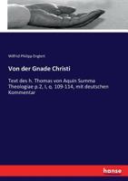 Von der Gnade Christi: Text des h. Thomas von Aquin Summa Theologiae p.2, I, q. 109-114, mit deutschen Commentar Volume 1 3744602613 Book Cover