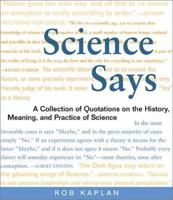 Science Says: A Collection of Quotations on the History, Meaning, and Practice of Science 1497636914 Book Cover