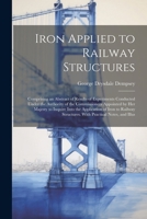 Iron Applied to Railway Structures: Comprising an Abstract of Results of Experiments Conducted Under the Authority of the Commissioners Appointed by ... Structures. With Practical Notes, and Illus 1022693522 Book Cover